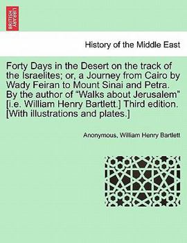 Paperback Forty Days in the Desert on the Track of the Israelites; Or, a Journey from Cairo by Wady Feiran to Mount Sinai and Petra. by the Author of "Walks abo Book