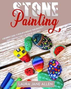 Paperback Stone Painting: A Beginner's Guide to develop & increase your Creativity. Craft gorgeous Stones for your beloved ones! Book