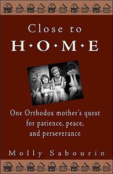Paperback Close to Home: One Orthodox Mother's Quest for Patience, Peace, and Perseverance Book