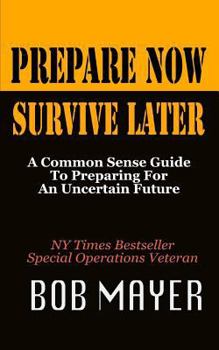 Prepare Now-Survive Now: A Common Sense Guide For Basic Preparation and Survival