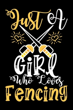 Just A Girl Who Loves Fencing Perfect Gift Journal: Blank line notebook for girl who loves fencing cute gifts for fencing sports lovers. Cool gift for ... sports accessories for women, girls & kids.