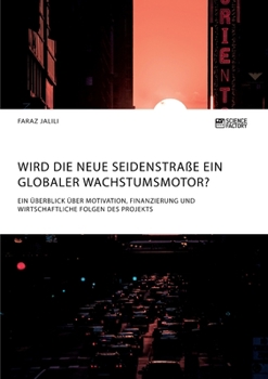 Wird die Neue Seidenstra�e ein globaler Wachstumsmotor? Ein �berblick �ber Motivation, Finanzierung und wirtschaftliche Folgen des Projekts