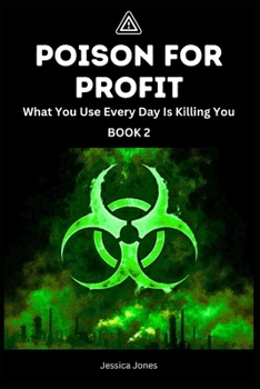Poison For Profit Book 2: What You Use Every Day Is Killing You (Micro Histories)