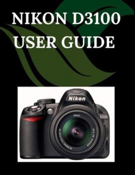 Paperback Nikon D3100 User Guide: A Step-by-Step Manual for Beginners and Seniors Covering Essential Camera Features, Creative Techniques, Tips, Tricks and Effo Book