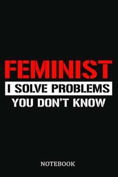 Paperback Feminist I Solve Problems You Don't Know Notebook: Lined Notebook / Journal Gift, 120 Pages, 6x9, Soft Cover, Matte Finish, Greatest Passionate Office Book