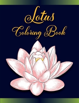 Lotus Coloring Book: Motivating lotus Coloring Book, Lotus Flower coloring books for adults Relaxation Art Therapy for Busy People