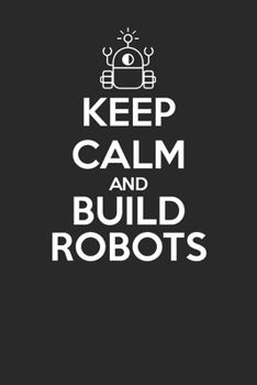 Paperback Keep Calm and Build Robots 120 Page Notebook Lined Journal for Robotics Engineers Book