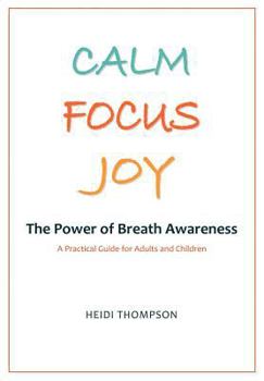 Paperback Calm Focus Joy: The Power of Breath Awareness - A Practical Guide for Adults and Children Book