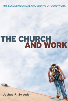 Paperback The Church and Work: The Ecclesiological Grounding of Good Work Book
