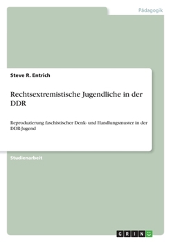 Paperback Rechtsextremistische Jugendliche in der DDR: Reproduzierung faschistischer Denk- und Handlungsmuster in der DDR-Jugend [German] Book