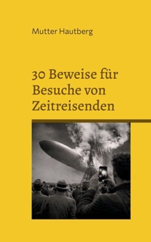 30 Beweise für Besuche von Zeitreisenden: Spuren im Archiv (German Edition)
