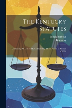 Paperback The Kentucky Statutes: Containing All General Laws Including Those Passed at Session of 1894 Book