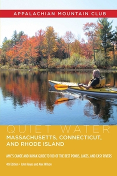 Quiet Water Massachusetts, Connecticut, and Rhode Island: AMC's Canoe And Kayak Guide To 100 Of The Best Ponds, Lakes, And Easy Rivers