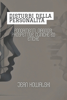 Disturbi Della Personalità: Fondamenti, Diagnosi, Prospettive Cliniche Ed Etiche (Disturbi Mentali: Una Serie sui Disturbi Psicologici) (Italian Edition)