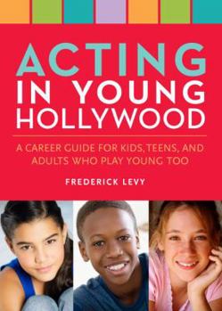 Paperback Acting in Young Hollywood: A Career Guide for Kids, Teens, and Adults Who Play Young, Too Book