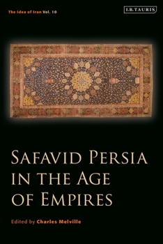 Safavid Persia in the Age of Empires: The Idea of Iran Vol. 10 - Book  of the Idea of Iran