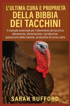 Paperback L'Ultima Cura E Proprietà Della Bibbia Dei Tacchini: Il manuale essenziale per l'allevamento del tacchino: allevamento, alimentazione, allevamento, pr [Italian] Book