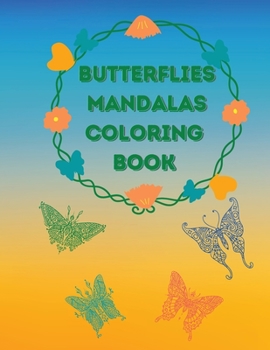 Butterflies Mandalas Coloring Book: Awesome Selection of Beautiful Designs for Stress Relief and Relaxation Coloring Pages with Amazing and Graceful Butterflies for Adults No Ink Bleed