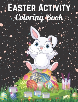Easter Activity Coloring Book: Easter Activity Coloring Book For Kids Ages 4-8: Easy Large Print Easter Coloring Book (Activity Coloring Book)