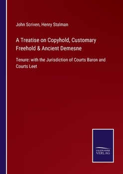 Paperback A Treatise on Copyhold, Customary Freehold & Ancient Demesne: Tenure: with the Jurisdiction of Courts Baron and Courts Leet Book