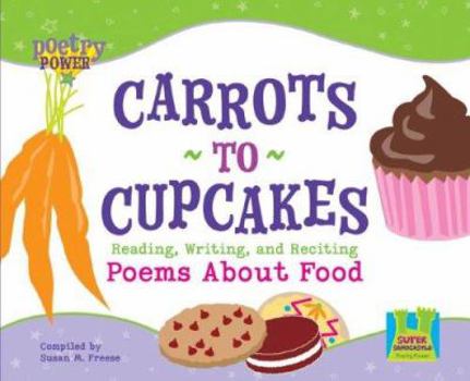 Carrots to Cupcakes: Reading, Writing, and Reciting Poems About Food - Book  of the Poetry Power
