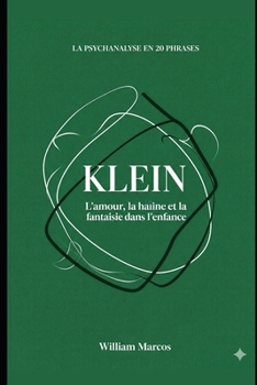 Klein en 20 phrases: L'amour, la haine et la fantaisie dans l'enfance (La psychanalyse en 20 phrases) (French Edition)