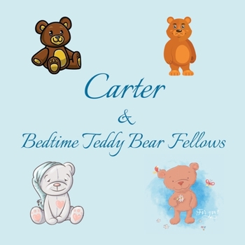 Paperback Carter & Bedtime Teddy Bear Fellows: Short Goodnight Story for Toddlers - 5 Minute Good Night Stories to Read - Personalized Baby Books with Your Chil Book