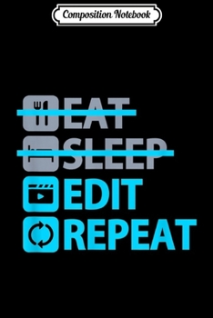 Composition Notebook: Eat Sleep Edit Repeat - Funny for Content Creators Journal/Notebook Blank Lined Ruled 6x9 100 Pages