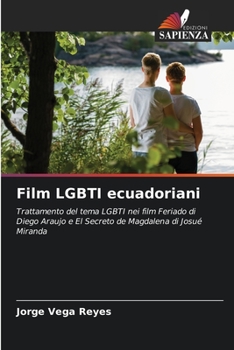 Film LGBTI ecuadoriani: Trattamento del tema LGBTI nei film Feriado di Diego Araujo e El Secreto de Magdalena di Josué Miranda
