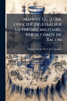 Paperback Manuel du jeune officier; of, Essai sur la théorie militaire, par le comte de Bacon [French] Book