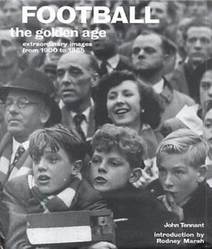 Football The Golden Age extraordinary images from 1900 to 1985