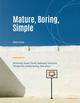 Paperback Mature, Boring, Simple: Mastering Stupid, Dumb, Awkward, Unnatural, Unexpected, Embarrassing, Ridiculous Book