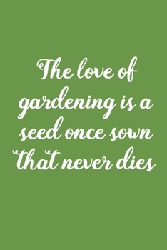 The Love Of Gardening is: Vegetable & Flower Gardening Journal, Planner and Log Book for Gardening Lovers (Garden Journals for Planning)