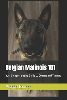 Paperback Belgian Malinois 101: Your Comprehensive Guide to Owning and Training Book