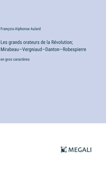 Hardcover Les grands orateurs de la Révolution; Mirabeau-Vergniaud-Danton-Robespierre: en gros caractères [French] Book