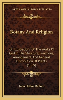 Botany and Religion: Or Illustrations of the Works of God in the Structure, Functions, Arrangement, and General Distribution of Plants
