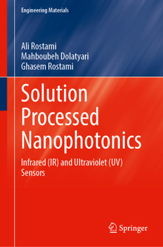 Hardcover Solution Processed Nanophotonics: Infrared (Ir) and Ultraviolet (Uv) Sensors Book