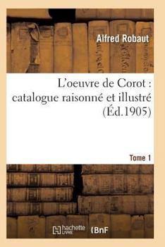 Paperback Oeuvre de Corot: Catalogue Raisonné Et Illustré T01 [French] Book
