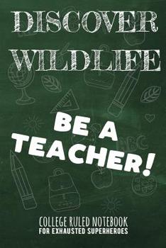 Paperback Discover Wildlife - Be a Teacher!: College Ruled Notebook for Exhausted Superheroes - Green Book