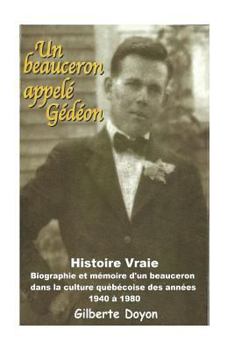 Paperback Un beauceron appelé Gédéon: [Histoire Vraie] Biographie et mémoire d'un beauceron dans la culture québécoise des années 1940 à 1980 [French] Book