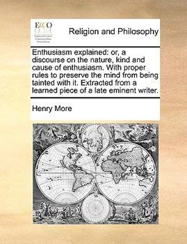 Paperback Enthusiasm Explained: Or, a Discourse on the Nature, Kind and Cause of Enthusiasm. with Proper Rules to Preserve the Mind from Being Tainted Book