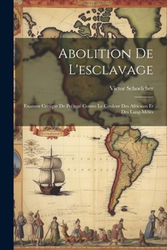 Paperback Abolition De L'esclavage: Examen Critique De Préjugé Contre Le Couleur Des Africains Et Des Lang-mêlés [French] Book