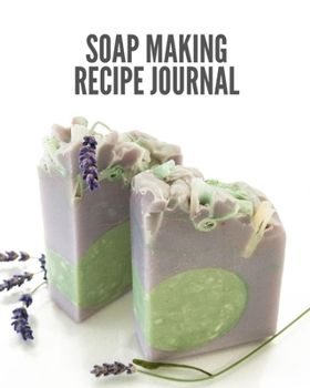 Soap Making Recipe Journal: Soapmaker's Recipe Book for Recording Homemade creations
