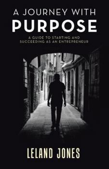 Paperback A Journey with Purpose: A Guide to Starting and Succeeding as an Entrepreneur Book