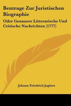Paperback Bentrage Zur Juristischen Biographie: Oder Genauere Litterarische Und Critische Nachrichten (1777) [German] Book