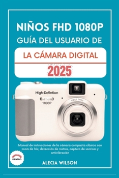 NIÑOS FHD 1080P GUÍA DEL USUARIO DE LA CÁMARA DIGITAL: Manual de instrucciones de la cámara compacta clásica con zoom de 16x, detección de rostros, ... de sonrisas y antivibración (Spanish Edition)