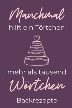 MANCHMAL HILFT EIN TÖRTCHEN MEHR ALS TAUSEND WÖRTCHEN BACKREZEPTE: A4 Notizbuch PUNKTIERT Backen Rezeptbuch zum Selberschreiben | Schöne Geschenkidee ... Hobbybäcker | Backrezepte (German Edition)