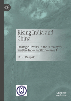 Rising India and China: Strategic Rivalry in the Himalayas and the Indo- Pacific, Volume 1