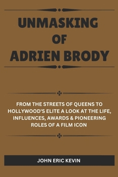 UNMASKING OF ADRIEN BRODY: From the Streets of Queens to Hollywood's Elite A Look at the Life, Influences, Awards & Pioneering Roles of a Film Icon