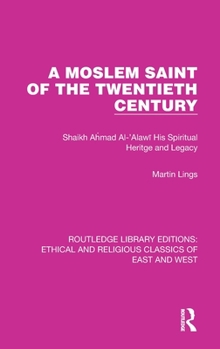 Hardcover A Moslem Saint of the Twentieth Century: Shaikh Ahmad Al-'Alaw&#299; His Spiritual Heritage and Legacy Book